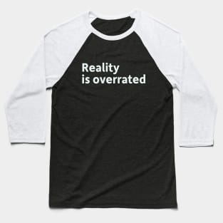 Reality is Overrated Baseball T-Shirt